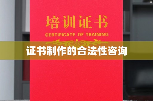 密云证书制作的合法性咨询