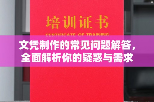 密云文凭制作的常见问题解答，全面解析你的疑惑与需求