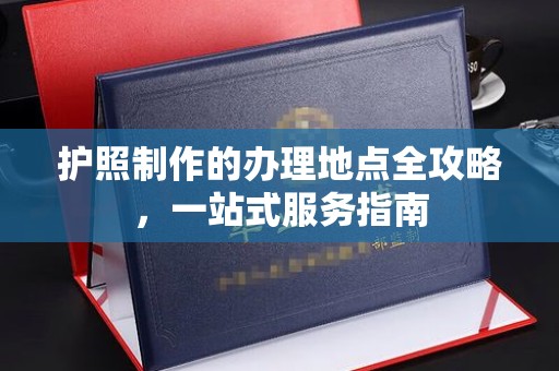 密云护照制作的办理地点全攻略，一站式服务指南
