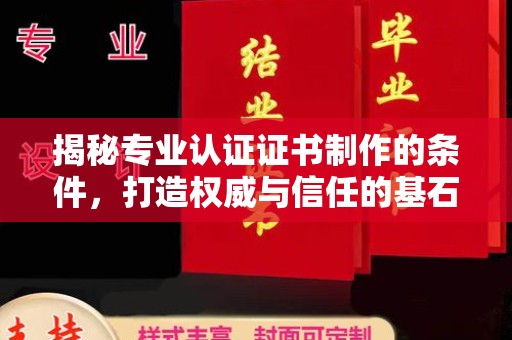 密云揭秘专业认证证书制作的条件，打造权威与信任的基石