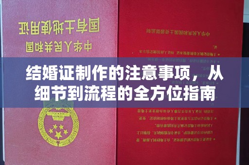 密云结婚证制作的注意事项，从细节到流程的全方位指南