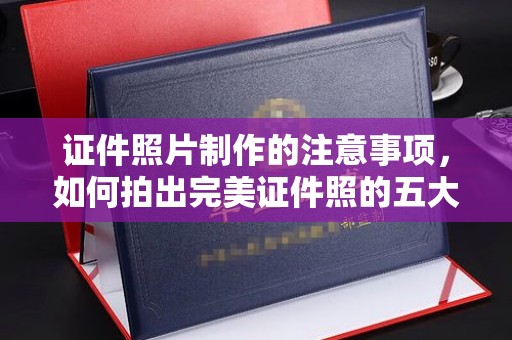 密云证件照片制作的注意事项，如何拍出完美证件照的五大秘诀