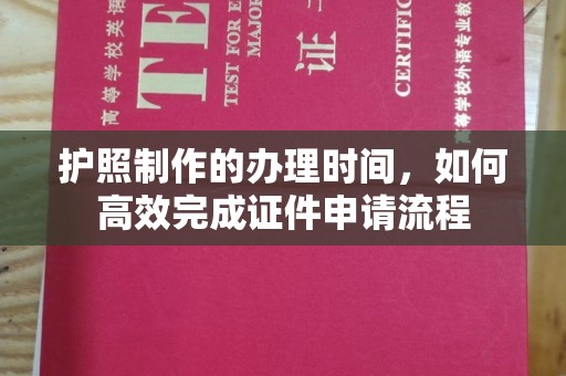 密云护照制作的办理时间，如何高效完成证件申请流程