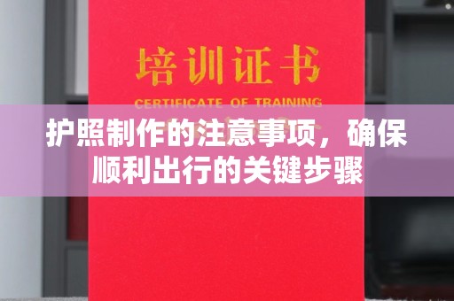 密云护照制作的注意事项，确保顺利出行的关键步骤
