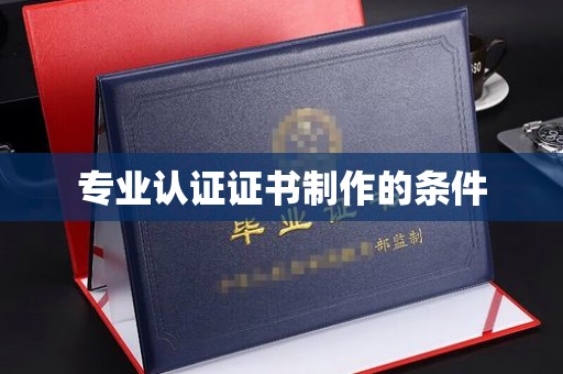 密云专业认证证书制作的条件