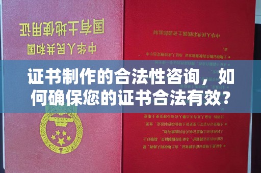 密云证书制作的合法性咨询，如何确保您的证书合法有效？