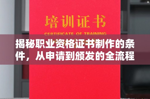 密云揭秘职业资格证书制作的条件，从申请到颁发的全流程解析