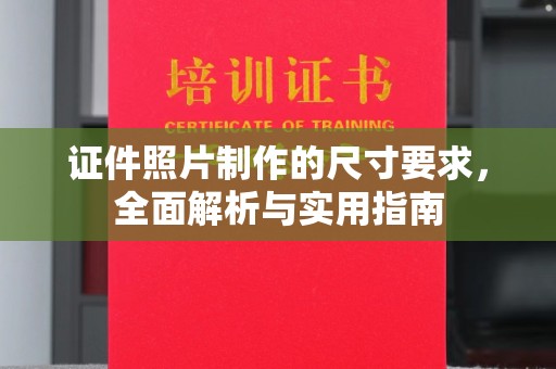 密云证件照片制作的尺寸要求，全面解析与实用指南