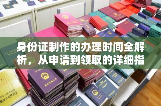 密云身份证制作的办理时间全解析，从申请到领取的详细指南
