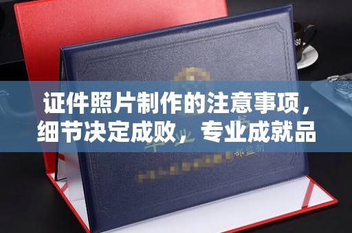 密云证件照片制作的注意事项，细节决定成败，专业成就品质