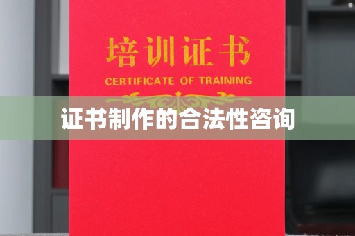 密云证书制作的合法性咨询